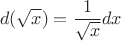 $$d(\sqrt x)=\frac{1}{\sqrt x} dx$$