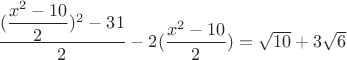 $\dfrac{(\dfrac {x^2-10}{2})^2-31}{2}-2(\dfrac {x^2-10}{2})=\sqrt {10}+ 3\sqrt {6}$