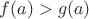 $f(a)>g(a)$
