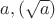 $a,( \sqrt{a})$