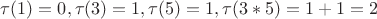 $\tau(1)=0, \tau(3)=1, \tau(5)=1, \tau(3*5)=1+1=2$