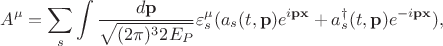 $$A^\mu=\sum_s\int\frac{d\mathbf{p}}{\sqrt{(2\pi)^32E_P}}\varepsilon^\mu_s(a_s(t,\mathbf{p})e^{i\mathbf{px}}+a^{\dagger}_s(t,\mathbf{p})e^{-i\mathbf{px}}),$$