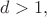 $d>1,$