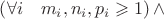 $\left( \forall i \quad m_i, n_i, p_i \geqslant 1 \right) \wedge$