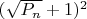 $(\sqrt{P_n}+1)^2$