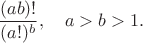 $$\frac{(ab)!}{(a!)^b},\quad a>b>1.$$
