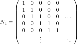 $$N_1=\left( \begin{array}{cccccc}
1&0&0&0&0&\ \\
1&1&0&0&0&\ \\
0&1&1&0&0&\ldots\\
0&0&1&1&0&\ \\
0&0&0&1&1&\ \\
\ &\ &\vdots&\ &\ &\ddots
\end{array}\right)$$