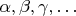 $\alpha,\beta, \gamma,\ldots$