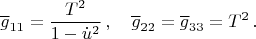 $$\overline{g}_{11}=\frac{T^2}{1-\dot{u}^2}\,,\quad \overline{g}_{22}=\overline{g}_{33}=T^2\,. $$