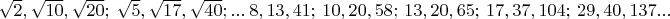 $\sqrt{2},\sqrt{10},\sqrt{20};\ \sqrt{5},\sqrt{17},\sqrt{40};...\ 8,13,41;\ 10,20,58;\ 13,20,65;\ 17,37,104;\ 29,40,137...$