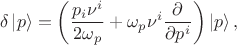 $$\delta\left|p\right>=\left(\frac{p_i\nu^i}{2\omega_p}+\omega_p\nu^i\frac{\partial}{\partial p^i}\right)\left|p\right>,$$