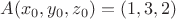 $A(x_0,y_0,z_0)=(1,3,2)$
