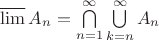 $\varlimsup A_n=\bigcap\limits_{n=1}^{\infty}\bigcup\limits_{k=n}^{\infty}A_n$ $\varlimsup A_n=\bigcap\limits_{n=1}^{\infty}\bigcup\limits_{k=n}^{\infty}A_n$