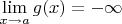 $\lim\limits_{x\to a}g(x)=-\infty$