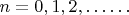 $n = 0, 1,2,&hellip;&hellip;$