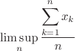 $\displaystyle\limsup_n\frac{\displaystyle\sum_{k=1}^nx_k}{n}$