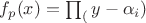 $f_p(x)=\prod_(y-\alpha_i)$ $f_p(x)=\prod_(y-\alpha_i)$