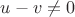 $u-v\neq 0$