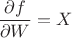 $$ \frac{\partial f}{\partial W} = X$$