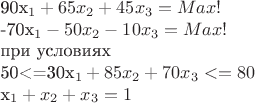 90x_1+65x_2+45x_3=Max!

-70x_1-50x_2-10x_3=Max!

при условиях

50<=30x_1+85x_2+70x_3<=80 

x_1+x_2+x_3=1