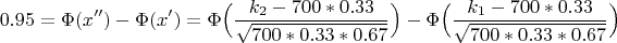 $$
0.95=\Phi(x'')-\Phi(x')=\Phi\Big(\frac{k_2-700* 0.33}{\sqrt{700*0.33*0.67}}\Big)-\Phi\Big(\frac{k_1-700*0.33}{\sqrt{700*0.33*0.67}}\Big)
$$