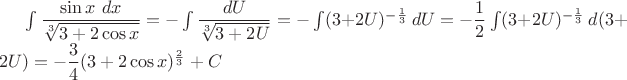 $\int\dfrac{\sin{x}\ dx}{\sqrt[3]{3+2\cos{x}}}=
-\int\dfrac{dU}{\sqrt[3]{3+2U}}=
 -\int(3+2U)^{-\frac{1}{3}}\ dU=
 -\dfrac12\int(3+2U)^{-\frac{1}{3}}\ d(3+2U)=
-\dfrac34(3+2\cos{x})^{\frac23}+C$