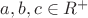 $a,b,c \in R^{+}$