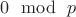 $0\mod \;p$