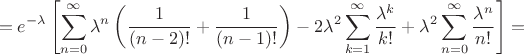 $$=e^{-\lambda}\left[\sum^{\infty}_{n=0}\lambda^n\left(\frac{1}{(n-2)!}+\frac{1}{(n-1)!}\right)-2\lambda^2\sum^{\infty}_{k=1}\frac{\lambda^k}{k!}+\lambda^2\sum^{\infty}_{n=0}\frac{\lambda^n}{n!}\right]=$$