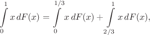 $$ \int\limits_0^1 x\, dF(x) = \int\limits_0^{1/3} x\, dF(x)  + \int\limits_{2/3}^1 x\, dF(x), $$
