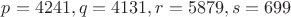 $p=4241,q=4131,r=5879,s=699$