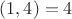 $(1,4)=4$