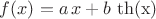 $f(x)=a\,x + b\,\operatorname{\th(x)}$