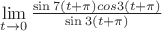 $\lim\limits_{t\to 0}\frac{\sin 7(t+\pi) cos3(t+\pi)}{\sin 3(t+\pi)}$