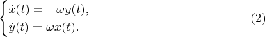 $$\begin{cases}\dot x(t)=-\omega y(t)\text{,}\\ \dot y(t)=\omega x(t)\text{.}\end{cases}\eqno{(2)}$$