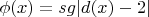 $ \[
\phi (x) = sg|d(x) - 2|
\]$