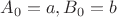 $A_0 = a, B_0 = b$