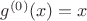 $g^{(0)}(x) = x$