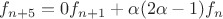 $f_{n+5}=0f_{n+1}+\alpha(2\alpha-1) f_n$
