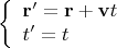$$\left\lbrace \begin{array}{l}
\mathbf{r'}=\mathbf{r}+\mathbf{v}t\\
t'=t
\end{array} \right.$$