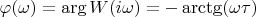 $\varphi(\omega)=\arg W(i\omega)=-\arctg(\omega\tau)$