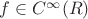 $f \in C^{\infty}(R)$