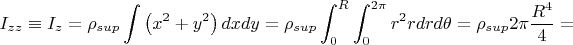 $$I_{zz} \equiv I_z = {\rho}_{sup} \int \left(x^2 + y^2\right)dxdy = \rho_{sup} \int_{0}^{R} \int_{0}^{2\pi}r^2 r dr d\theta = \rho_{sup} 2 \pi \frac {R^4}{4} = $$
