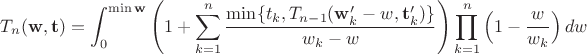$$T_n(\mathbf{w},\mathbf{t})=\int_{0}^{\min\mathbf{w}}\left(1+\sum_{k=1}^{n}\frac{\min\{t_k,T_{n-1}(\mathbf{w}_k'-w,\mathbf{t}_k')\}}{w_k-w}\right)\prod_{k=1}^{n}\Big(1-\frac{w}{w_k}\Big)\,dw$$