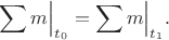 $\displaystyle\sum m\Bigr\rvert_{t_0}=\sum m\Bigr\rvert_{t_1}.$