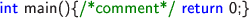 \definecolor{mygreen}{HTML}{008000}\small\sffamily\mdseries{\color{blue}int} main()\{{\color{mygreen}/*comment*/} {\color{blue}return} 0;\} \definecolor{mygreen}{HTML}{008000}\small\sffamily\mdseries{\color{blue}int} main()\{{\color{mygreen}/*comment*/} {\color{blue}return} 0;\}