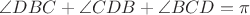 $\angle DBC + \angle CDB + \angle BCD = \pi$