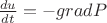 $\frac {du} {dt} = -grad P