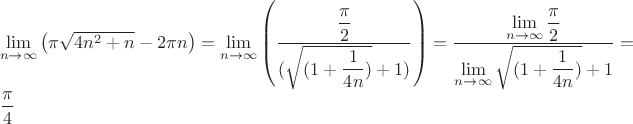 $
\\
\lim\limits_{n\to \infty}\left(\pi \sqrt{4n^2+n} - 2\pi n\right) = \lim\limits_{n\to \infty}\left(\dfrac{\dfrac{\pi}{2}}{(\sqrt{(1+\dfrac{1}{4n})} + 1)}\right) =   \dfrac{\lim\limits_{n\to \infty} \dfrac{\pi}{2}} {\lim\limits_{n\to \infty} \sqrt{(1+\dfrac{1}{4n})} + 1} = \dfrac{\pi}{4}$