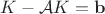 $K - \mathcal AK = \mathbf b$
